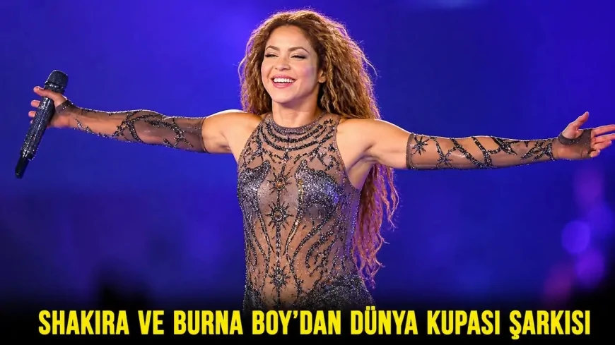 Shakira ve Burna Boy’dan Dünya Kupası şarkısı