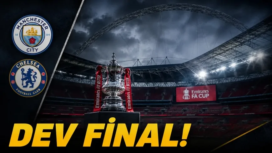 FA Cup finalinde gözler Wembley’de: Manchester City mi, Chelsea mi?