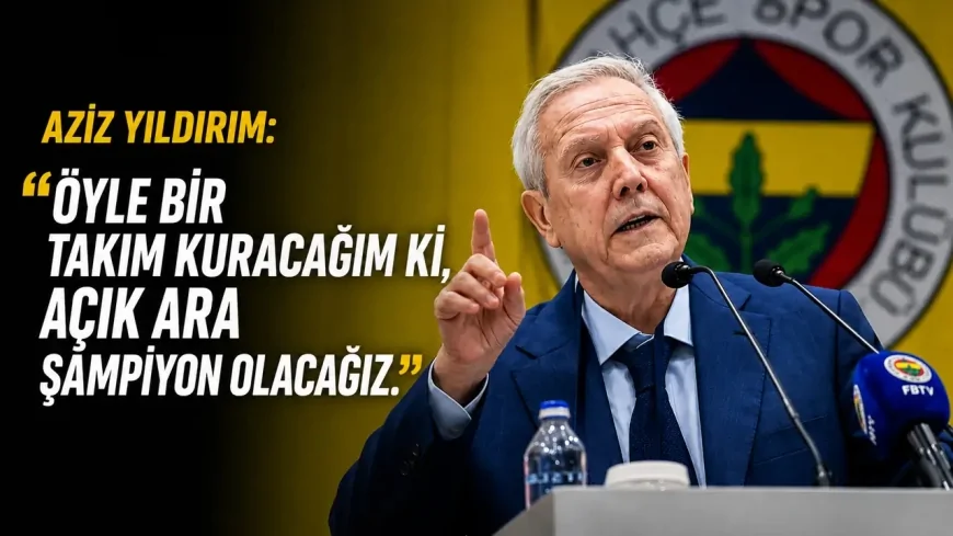 Aziz Yıldırım’dan şampiyonluk çıkışı: “Öyle bir takım kuracağım ki...”