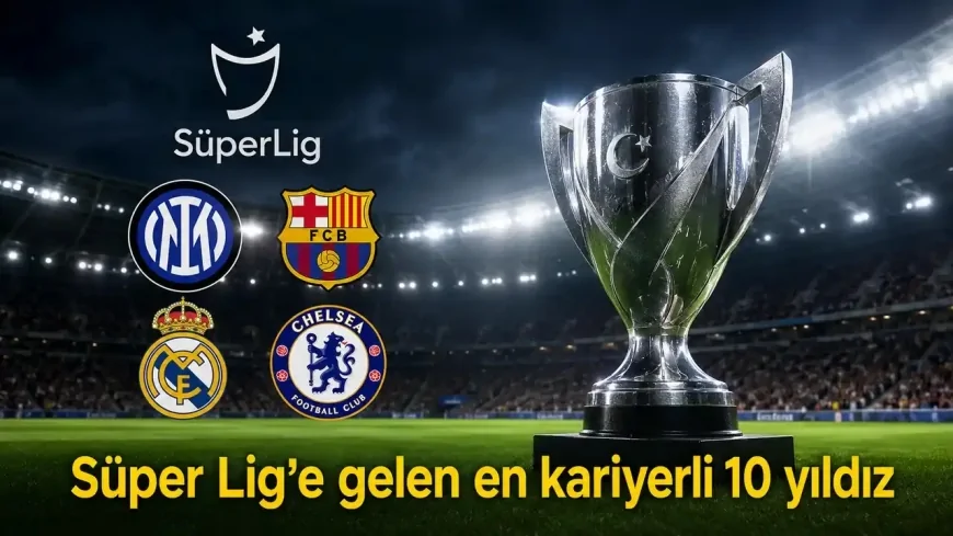 Süper Lig’e gelen en kariyerli 10 futbolcu