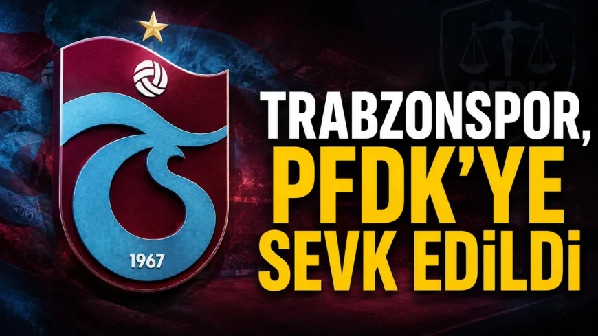 Trabzonspor, PFDK’ye sevk edildi