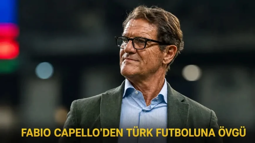 Fabio Capello’den Türk futboluna övgü